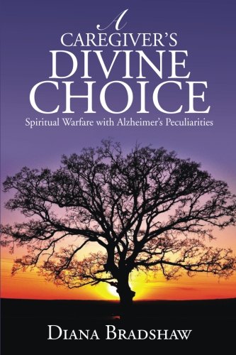 A Caregiver's Divine Choice: Spiritual Warfare with Alzheimer's Peculiarities