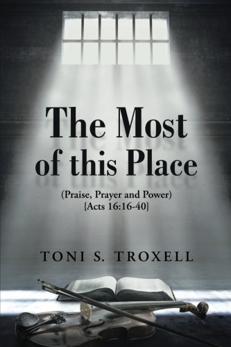 The Most of this Place: (Praise, Prayer and Power) {Acts 16:16-40}