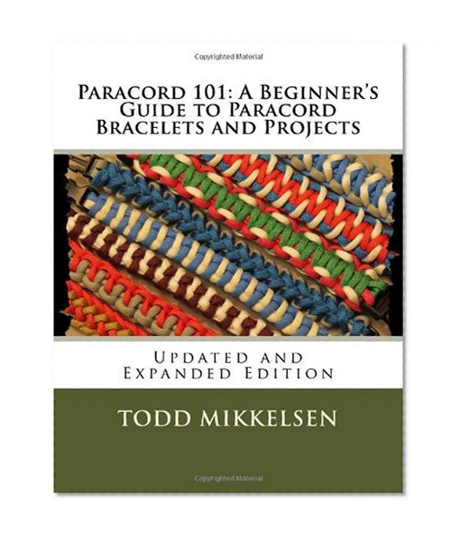 Paracord 101: A Beginner's Guide to Paracord Bracelets and Projects (Updated and Expanded Edition)