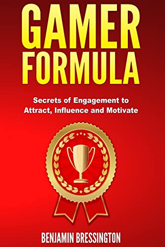 GAMER Formula: Secrets of Engagement to Attract, Influence and Motivate: Games have changed user behavior and business models