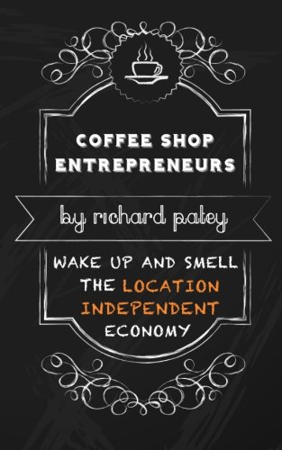 Coffee Shop Entrepreneurs: Wake up and smell the Location Independent economy