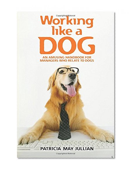 Working like a Dog: An amusing handbook for managers who relate to dogs