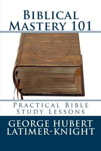 Biblical Mastery 101: Practical Bible Study Lessons