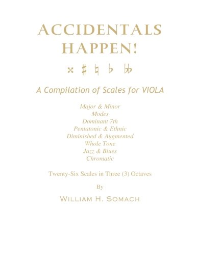 ACCIDENTALS HAPPEN! A Compilation of Scales for Viola in Three Octaves: Major & Minor, Modes, Dominant 7th, Pentatonic & Ethnic, Diminished & Augmented, Whole Tone, Jazz & Blues, Chromatic
