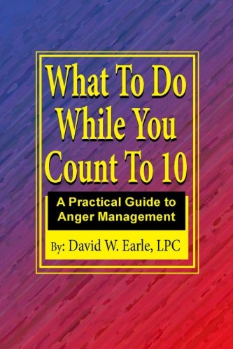 What To Do While You Count To 10: Manage your Anger Change your Life