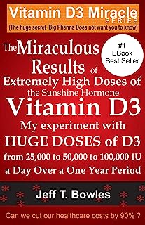 Book Cover The Miraculous Results Of  Extremely High Doses Of  The Sunshine Hormone Vitamin D3  My Experiment With Huge Doses Of D3 From 25,000 To 50,000 To 100,000 Iu A Day Over A 1 Year Period