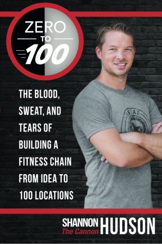 Book Cover Zero to 100: The Blood, Sweat, and Tears of Building a Fitness Chain from Idea to 100 Locations