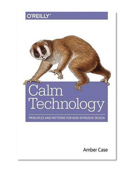 Calm Technology: Principles and Patterns for Non-Intrusive Design