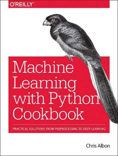 Book Cover Machine Learning with Python Cookbook: Practical Solutions from Preprocessing to Deep Learning