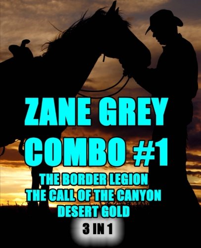 Book Cover Zane Grey Combo #1: The Border Legion/The Call of the Canyon/Desert Gold (Zane Grey Omnibus)