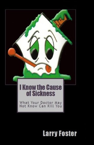 I Know the Cause of Sickness: What your doctor may not know can kill you
