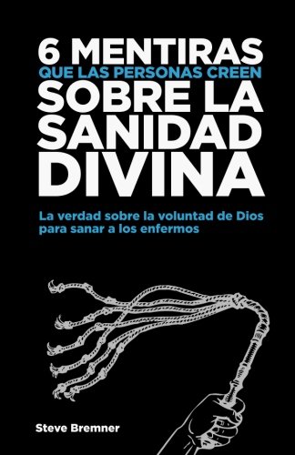 Book Cover 6 Mentiras Que Las Personas Creen Sobre La Sanidad Divina: La Verdad Sobre La Voluntad de Dios Para Sanar Los Enfermos (Spanish Edition)