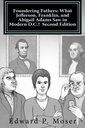 Book Cover Foundering Fathers: What Jefferson, Franklin, and Abigail Adams Saw in Modern D.C.! Second Edition