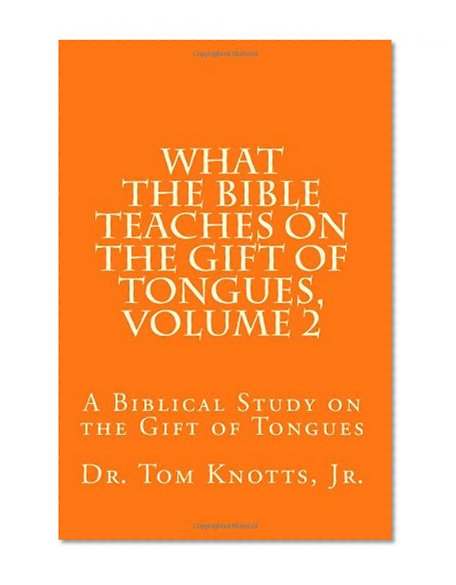 What The Bible Teaches on the Gift of Tongues, Volume 2: A Biblical Study on the Gift of Tongues (What The Bible Teacles on the Gift of Tongues)
