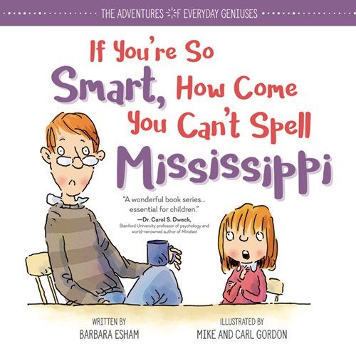 Book Cover If You're So Smart, How Come You Can't Spell Mississippi: An Encouraging Book About Dyslexia and Growth Mindset for Kids and Resource for Teachers and Parents (The Adventures of Everyday Geniuses)