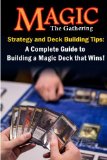 Magic the Gathering Strategy and Deck Building Tips: A Complete Guide to Buildi a Magic Deck that Wins!