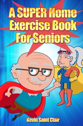 Book Cover A SUPER Home Exercise Book for Seniors: A Home Exercise Routine That Really Packs A Punch (Senior Fitness Series) (Volume 1)