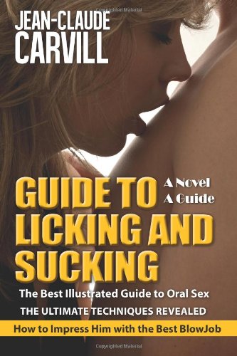 Book Cover Guide to Licking and Sucking - How to Impress Him with the Best BlowJob - The Best Illustrated Guide to Oral Sex - The Ultimate Techniques Revealed: Author of Sex: Women First