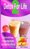Detox For Life 2: 57 More Smoothie Recipes for Losing Weight, Healthier Living, Radiant Skin, & Shiny Hair.