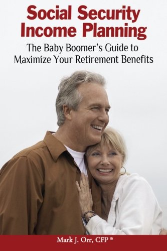 Book Cover Social Security Income Planning: The Baby Boomer's Guide to Maximize Your Retirement Benefits. Fully Updated For 2016.