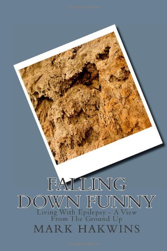 Falling Down Funny: Living With Epilepsy - A View From The Ground Up