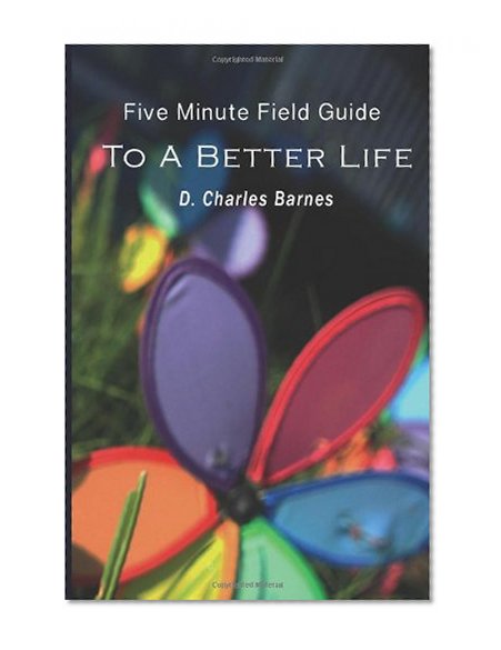 The Five Minute Field Guide to A Better Life