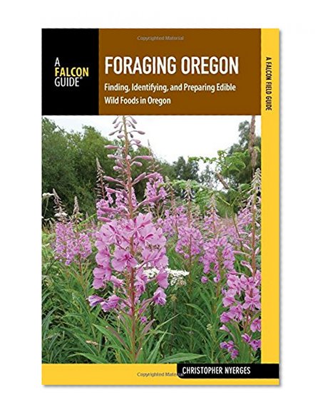 Book Cover Foraging Oregon: Finding, Identifying, and Preparing Edible Wild Foods in Oregon (Foraging Series)
