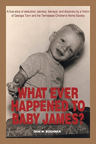 Book Cover WHAT EVER HAPPENED TO BABY JAMES?: A true story of abduction, secrecy, betrayal, and discovery by a Victim of Georgia Tann and the Tennessee Children's Home Society