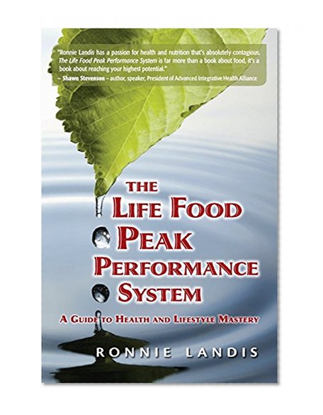 The Life Food Peak Performance System: A guide to health and lifestyle mastery