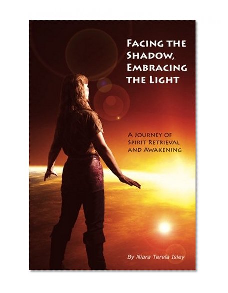 Book Cover Facing the Shadow, Embracing the Light: A Journey of Spirit Retrieval and Awakening
