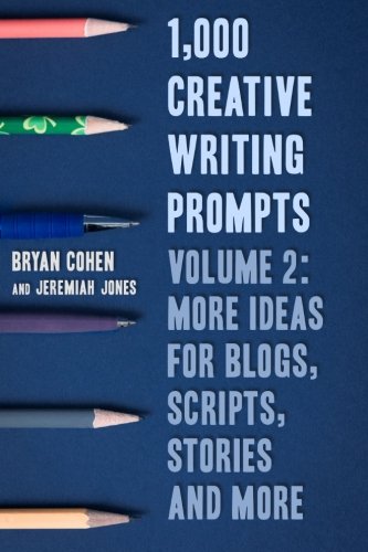 Book Cover 1,000 Creative Writing Prompts, Volume 2: More Ideas for Blogs, Scripts, Stories and More