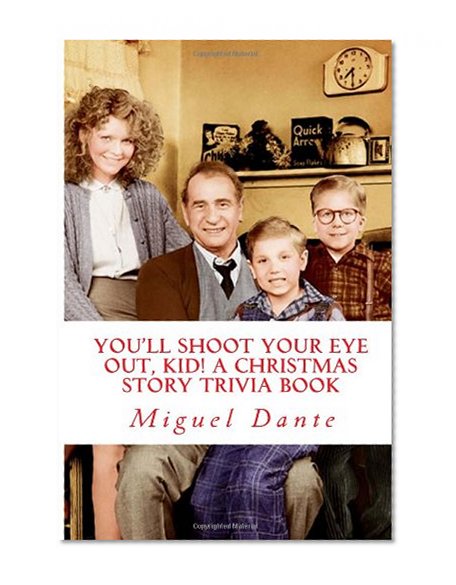 You'll Shoot Your Eye Out, Kid! A Christmas Story Trivia Book