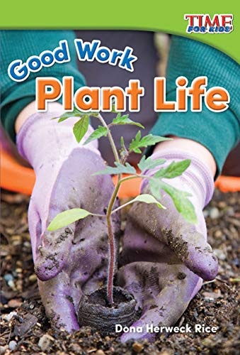 Book Cover Teacher Created Materials - TIME For Kids Informational Text: Good Work: Plant Life - Grade K - Guided Reading Level A