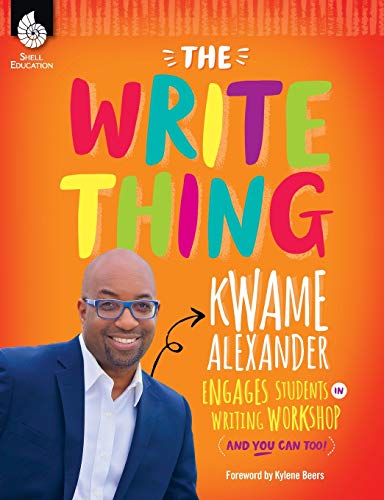 Book Cover The Write Thing: Kwame Alexander Engages Students in Writing Workshop (And You Can Too!) A Must-Have Resource for Teaching Writing Workshop in Grades K-12 (Professional Resources)