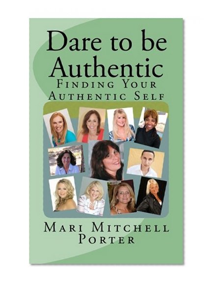 Dare to be Authentic: FInding Your Authentic Self (Volume 1)