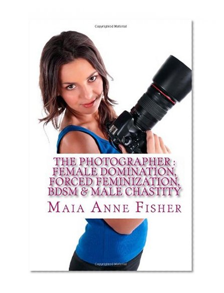 The Photographer : Female Domination, Forced Feminization, BDSM & Male Chastity