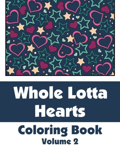 Whole Lotta Hearts Coloring Book (Art-Filled Fun Coloring Books) (Volume 2)