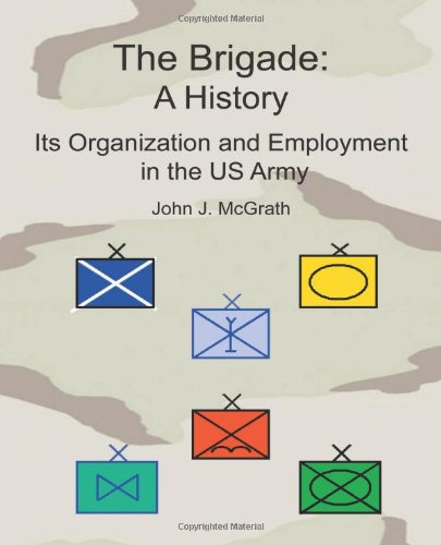 The Brigade: A History, Its Organization and Employment in the US Army