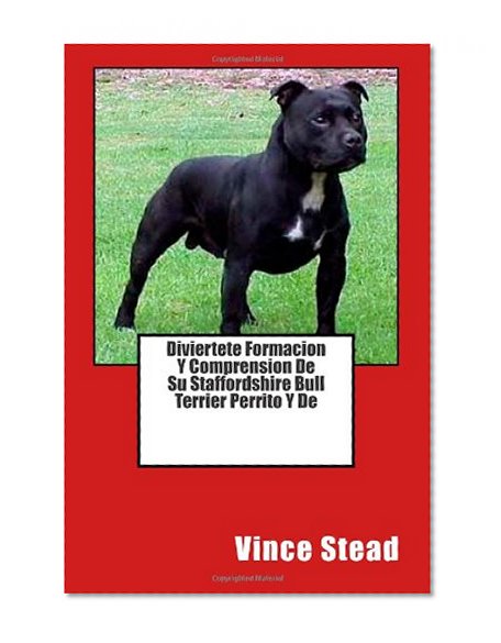 Diviertete Formacion Y Comprension De Su Staffordshire Bull Terrier Perrito Y De (Spanish Edition)