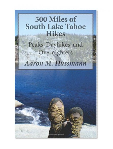500 Miles of South Lake Tahoe Hikes: Peaks, Day Hikes, and Overnighters