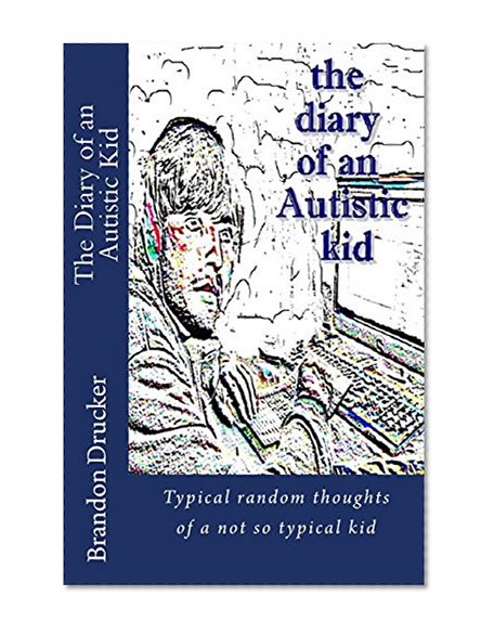Diary of an Autistic Kid: Typical random thoughts of a not so typical kid