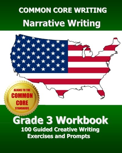 COMMON CORE WRITING Narrative Writing Grade 3 Workbook: 100 Guided Creative Writing Exercises and Prompts