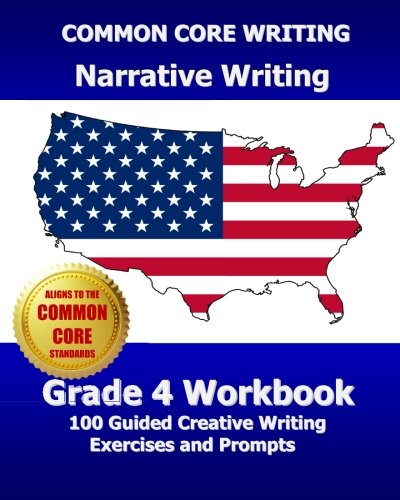 COMMON CORE WRITING Narrative Writing Grade 4 Workbook: 100 Guided Creative Writing Exercises and Prompts