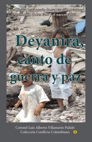 Deyanira, canto de guerra y paz: Asombroso ejemplo de superaciÃ³n personal en medio del narcotrafico y la guerrilla (Spanish Edition)