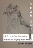 A.D. - After Discovery Life as the Wife of a Sex Addict: Year One