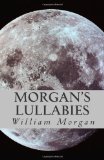 Morgan's Lullabies: Songs & Lullabies for Daddy to sing, when Mommy is not around!!!!