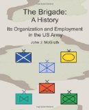 The Brigade: A History, Its Organization and Employment in the US Army