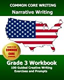 COMMON CORE WRITING Narrative Writing Grade 3 Workbook: 100 Guided Creative Writing Exercises and Prompts