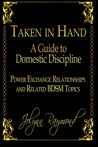 Book Cover Taken In Hand: A Guide to Domestic Discipline, Power Exchange Relationships and Related BDSM Topics
