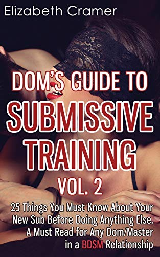 Book Cover Dom's Guide To Submissive Training Vol. 2: 25 Things You Must Know About Your New Sub Before Doing Anything Else. A Must Read For Any Dom/Master In A BDSM Relationship (Men's Guide to BDSM)